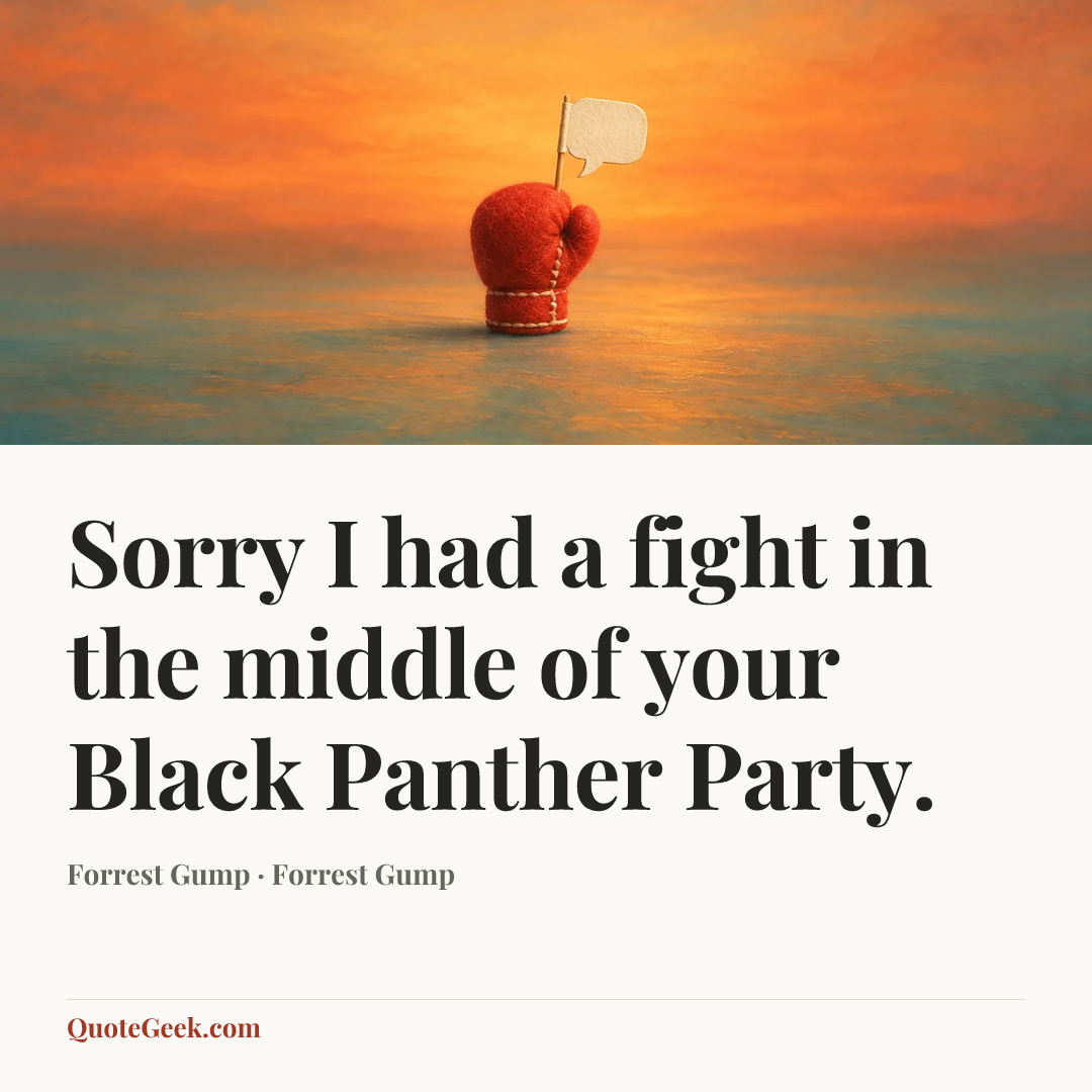 “Sorry I had a fight in the middle of your Black Panther Party.” — Forrest Gump · Forrest Gump. Illustrated QuoteGeek card.