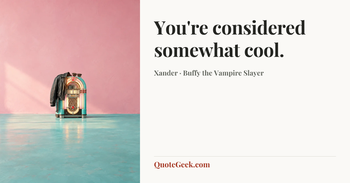 “You're considered somewhat cool.” — Xander · Buffy the Vampire Slayer. Illustrated QuoteGeek card.
