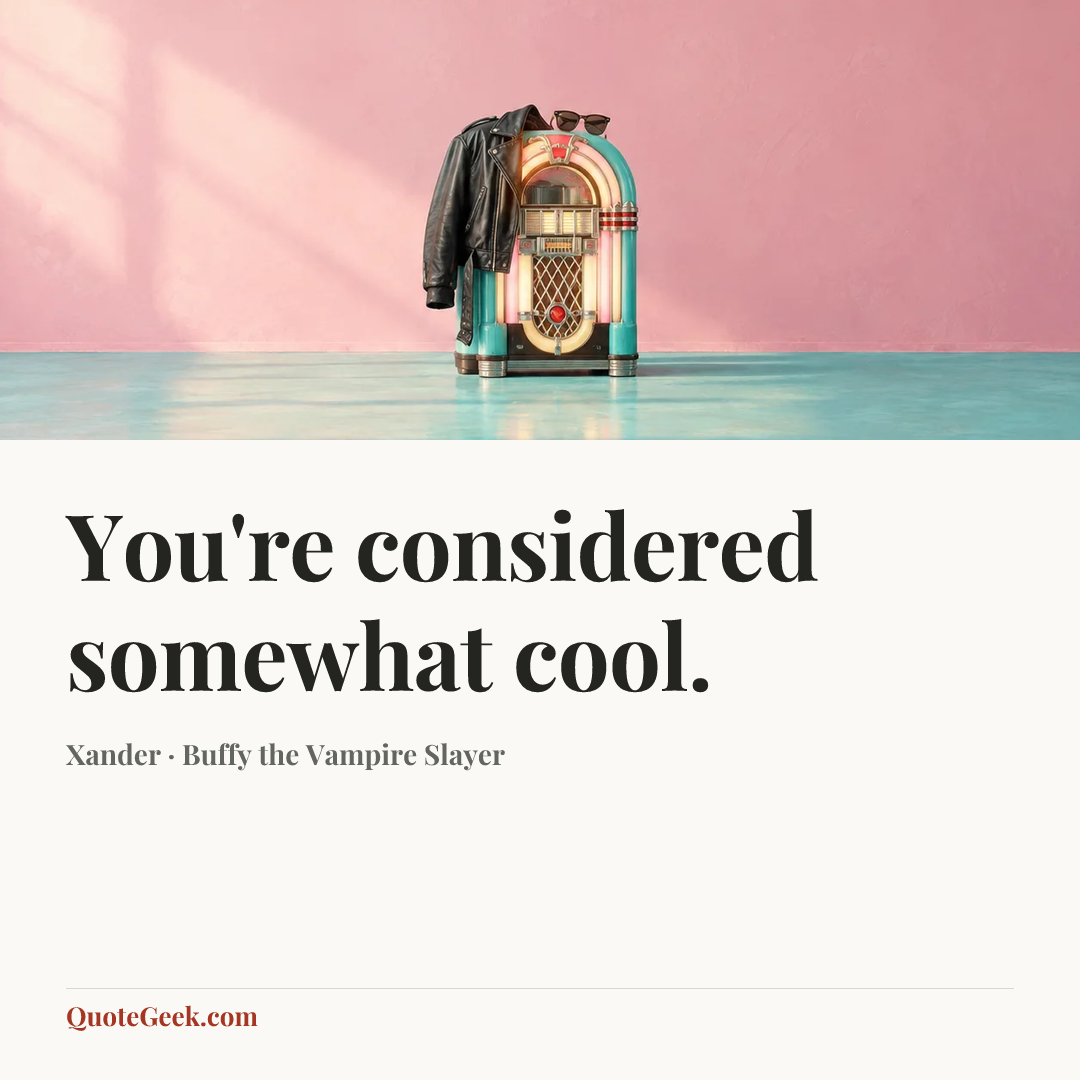 “You're considered somewhat cool.” — Xander · Buffy the Vampire Slayer. Illustrated QuoteGeek card.
