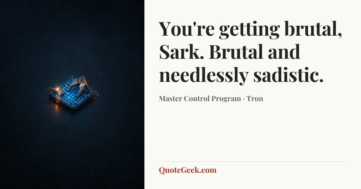 “You're getting brutal, Sark. Brutal and needlessly sadistic.” — Master Control Program · Tron. Illustrated QuoteGeek card.