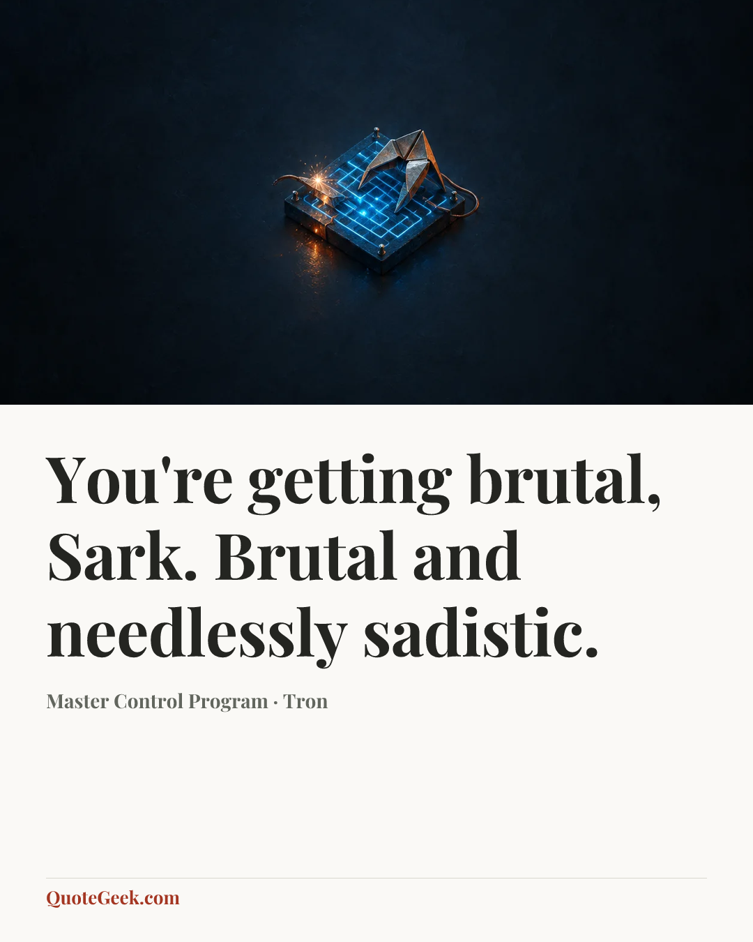 “You're getting brutal, Sark. Brutal and needlessly sadistic.” — Master Control Program · Tron. Illustrated QuoteGeek card.