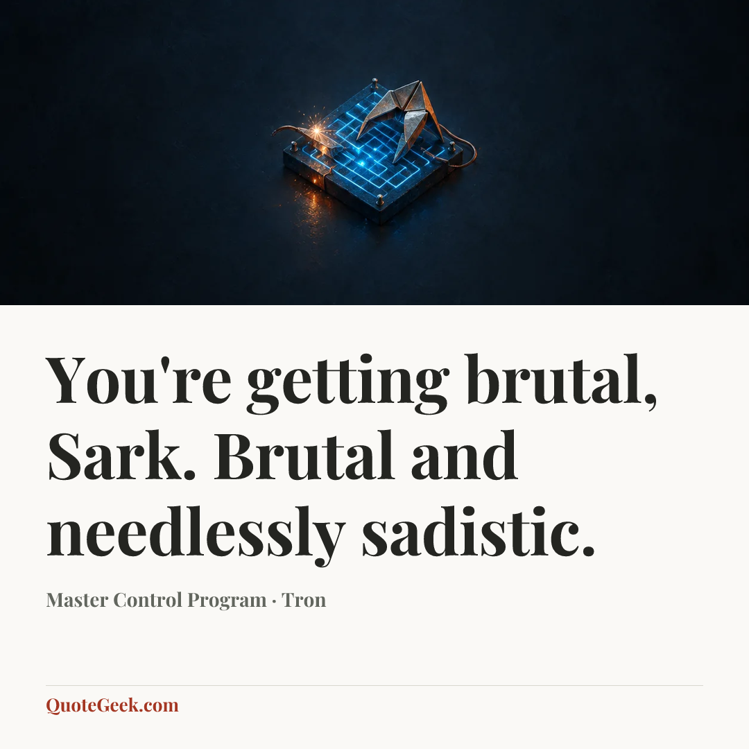 “You're getting brutal, Sark. Brutal and needlessly sadistic.” — Master Control Program · Tron. Illustrated QuoteGeek card.