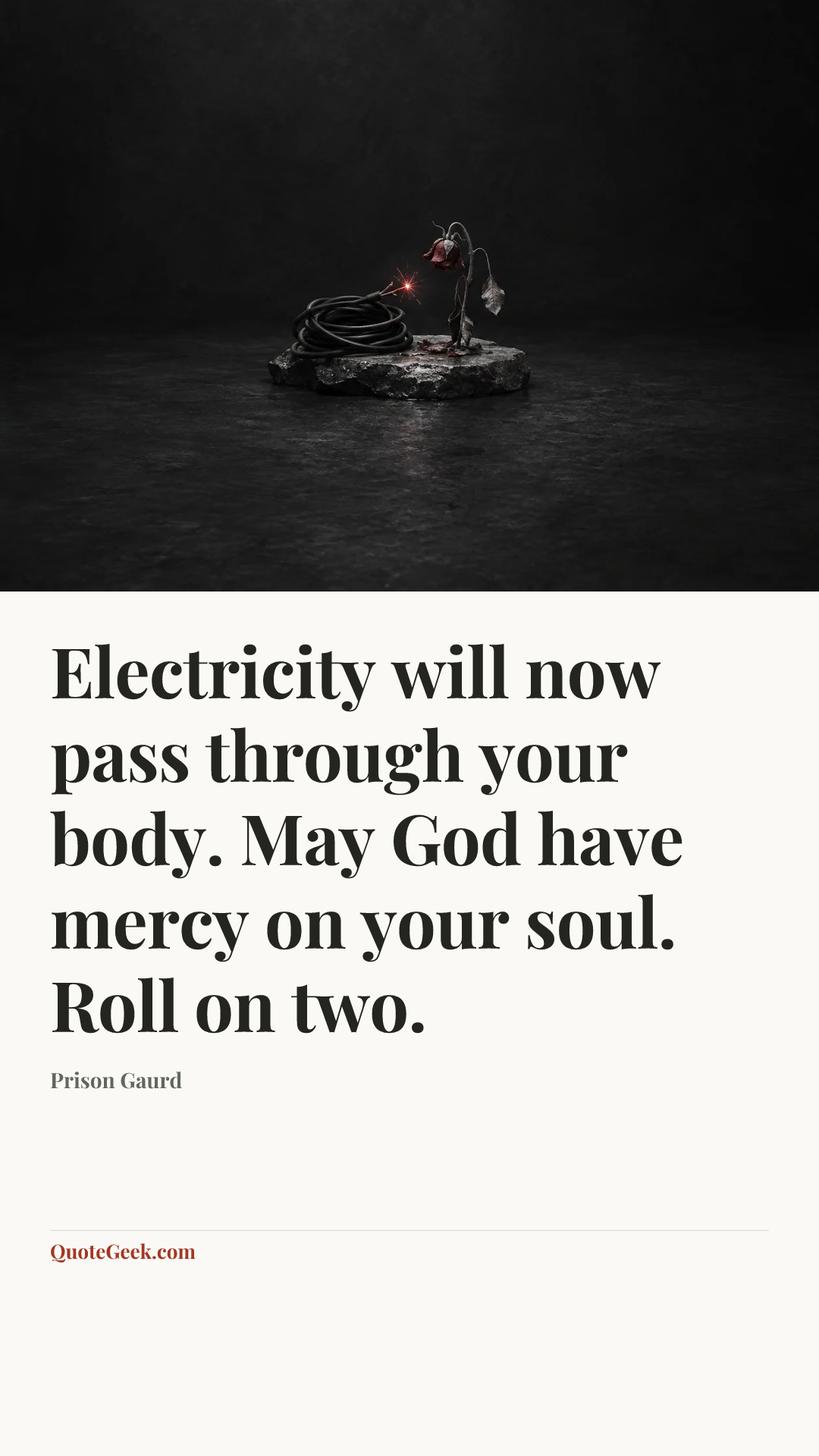 “Electricity will now pass through your body. May God have mercy on your soul. Roll on two.” — Prison Gaurd. Illustrated QuoteGeek card.