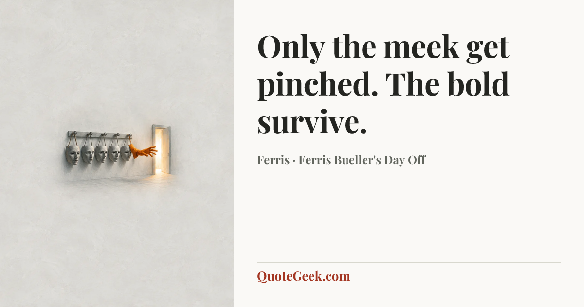 “Only the meek get pinched. The bold survive.” — Ferris · Ferris Bueller's Day Off. Illustrated QuoteGeek card.