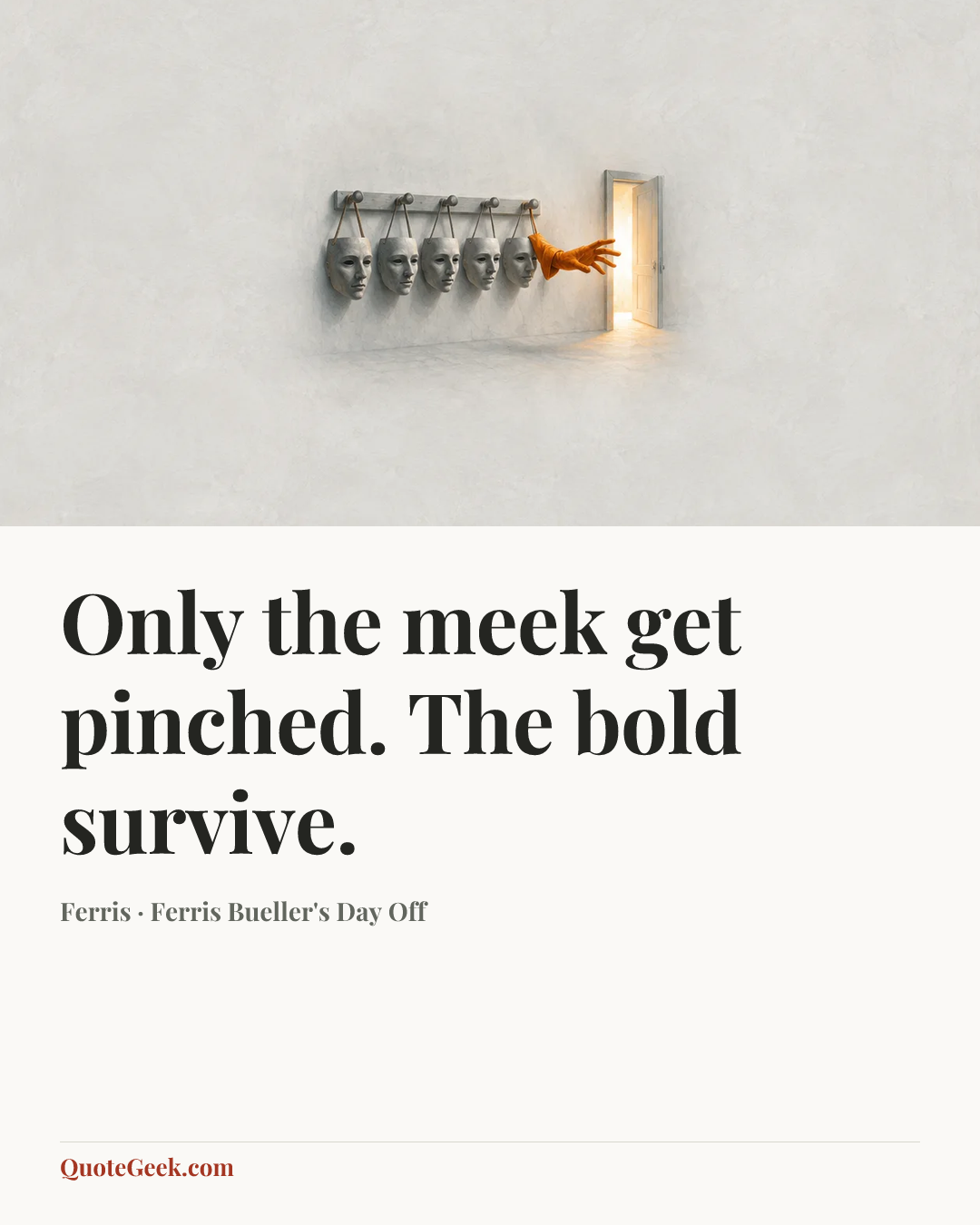 “Only the meek get pinched. The bold survive.” — Ferris · Ferris Bueller's Day Off. Illustrated QuoteGeek card.
