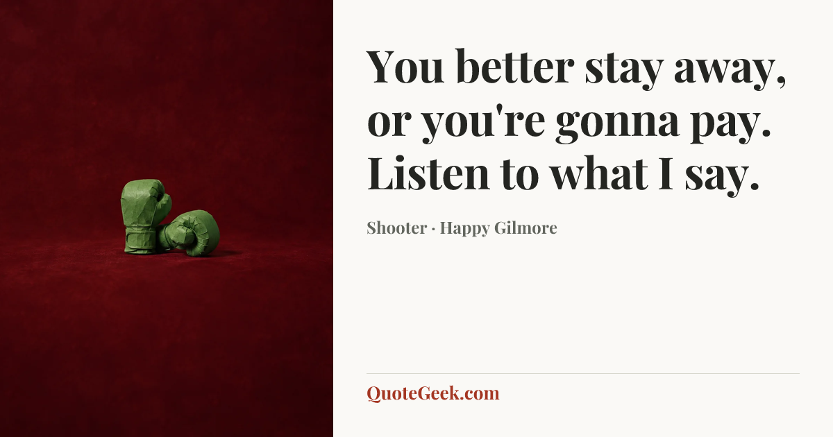 “You better stay away, or you're gonna pay. Listen to what I say.” — Shooter · Happy Gilmore. Illustrated QuoteGeek card.