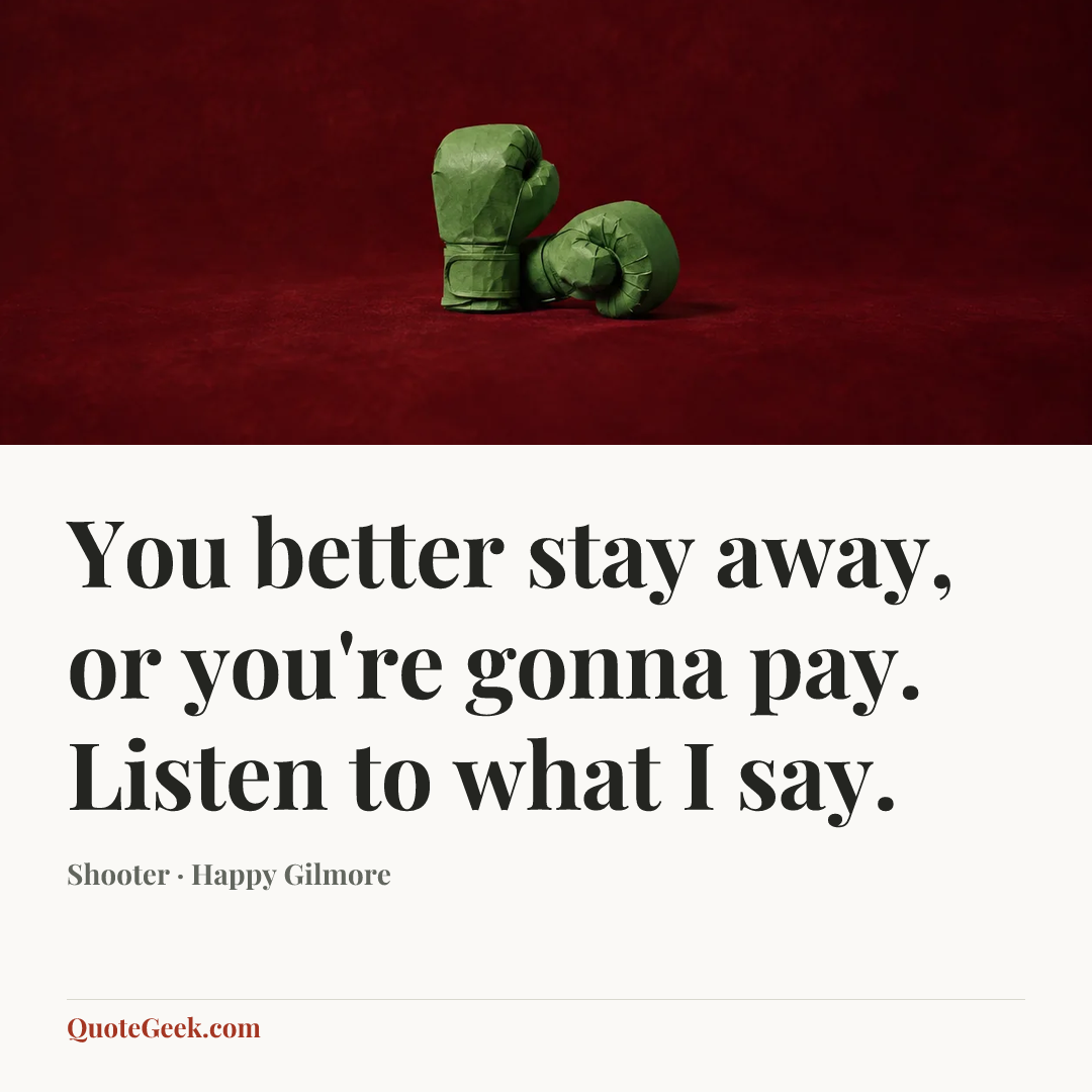“You better stay away, or you're gonna pay. Listen to what I say.” — Shooter · Happy Gilmore. Illustrated QuoteGeek card.