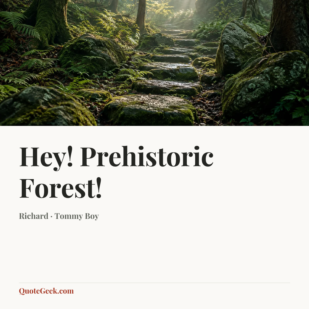 “Hey! Prehistoric Forest!” — Richard · Tommy Boy. Illustrated QuoteGeek card.