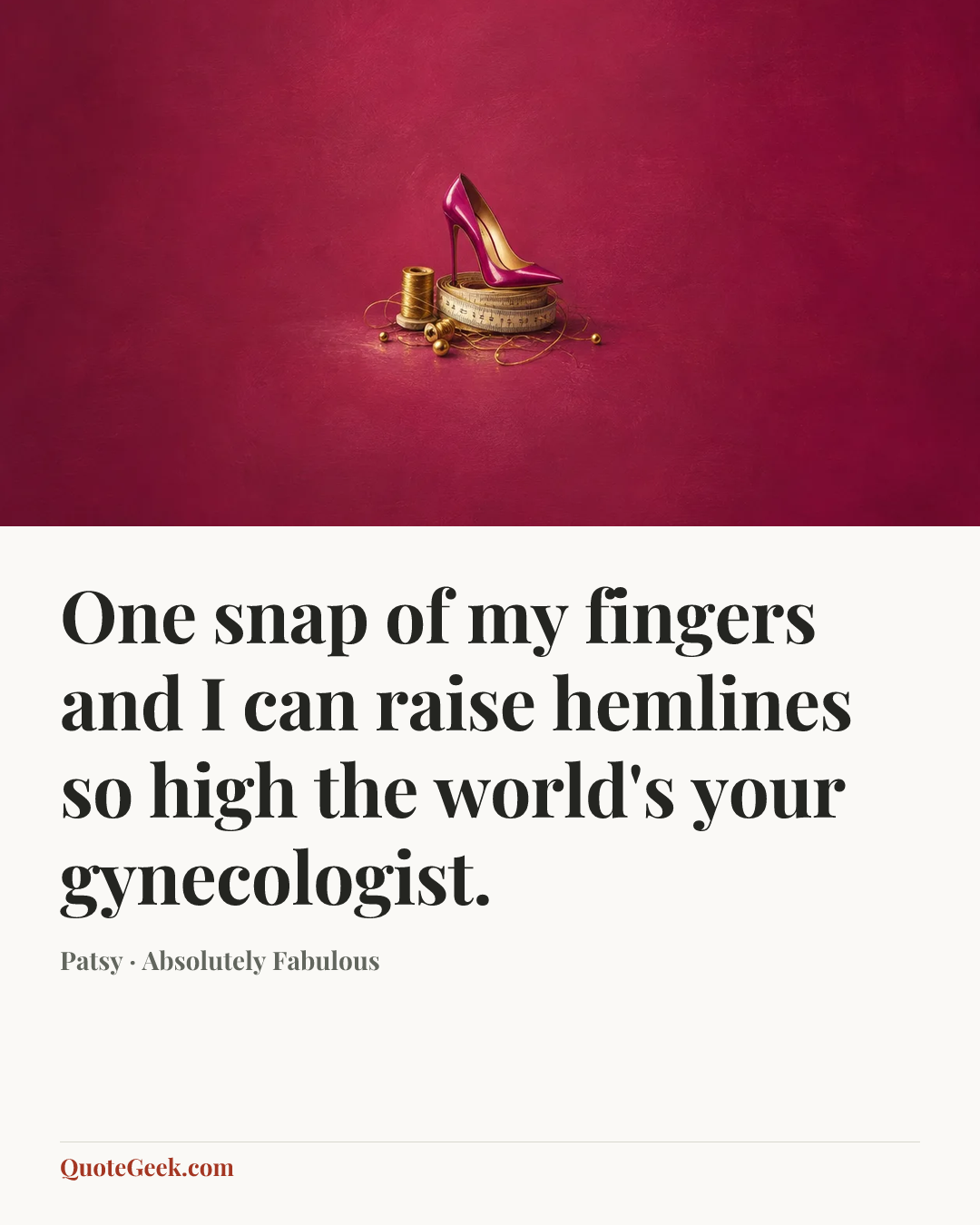 “One snap of my fingers and I can raise hemlines so high the world's your gynecologist.” — Patsy · Absolutely Fabulous. Illustrated QuoteGeek card.