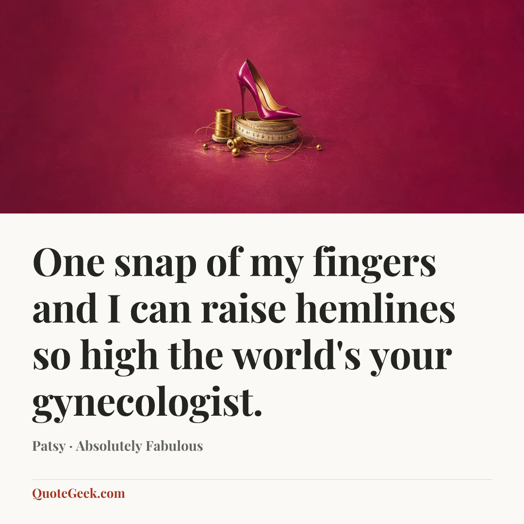 “One snap of my fingers and I can raise hemlines so high the world's your gynecologist.” — Patsy · Absolutely Fabulous. Illustrated QuoteGeek card.