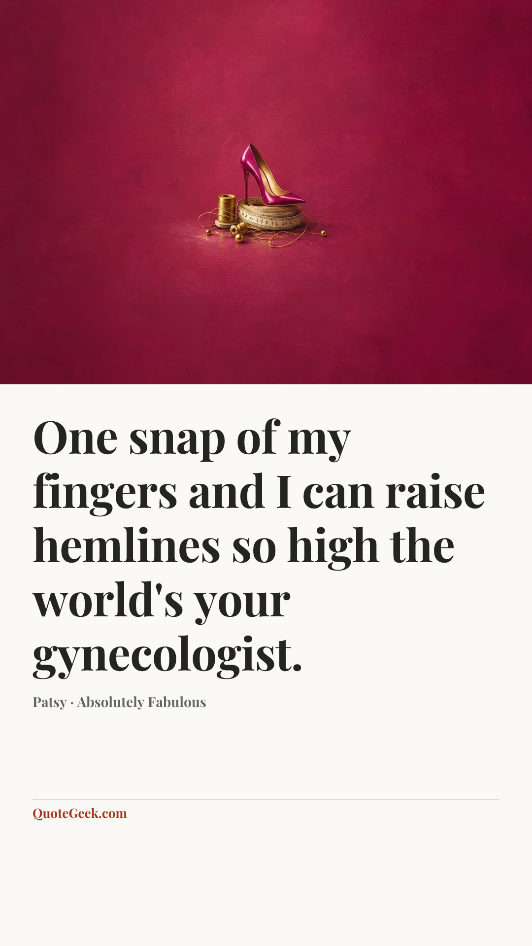 “One snap of my fingers and I can raise hemlines so high the world's your gynecologist.” — Patsy · Absolutely Fabulous. Illustrated QuoteGeek card.