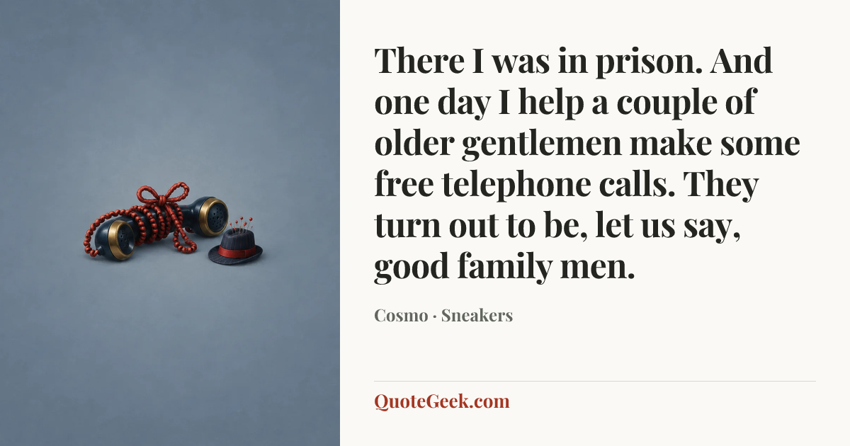 “There I was in prison. And one day I help a couple of older gentlemen make some free telephone calls. They turn out to be, let us say, good family men.” — Cosmo · Sneakers. Illustrated QuoteGeek card.