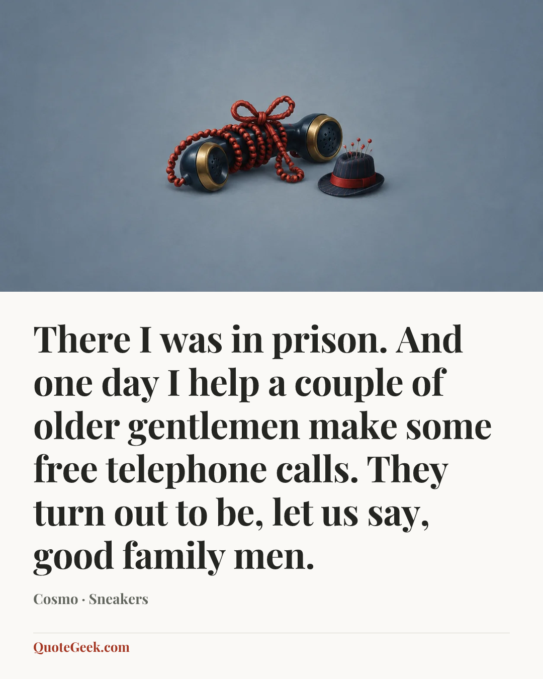 “There I was in prison. And one day I help a couple of older gentlemen make some free telephone calls. They turn out to be, let us say, good family men.” — Cosmo · Sneakers. Illustrated QuoteGeek card.