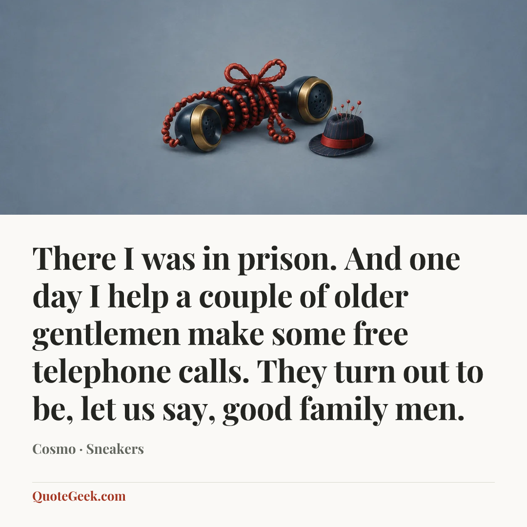 “There I was in prison. And one day I help a couple of older gentlemen make some free telephone calls. They turn out to be, let us say, good family men.” — Cosmo · Sneakers. Illustrated QuoteGeek card.