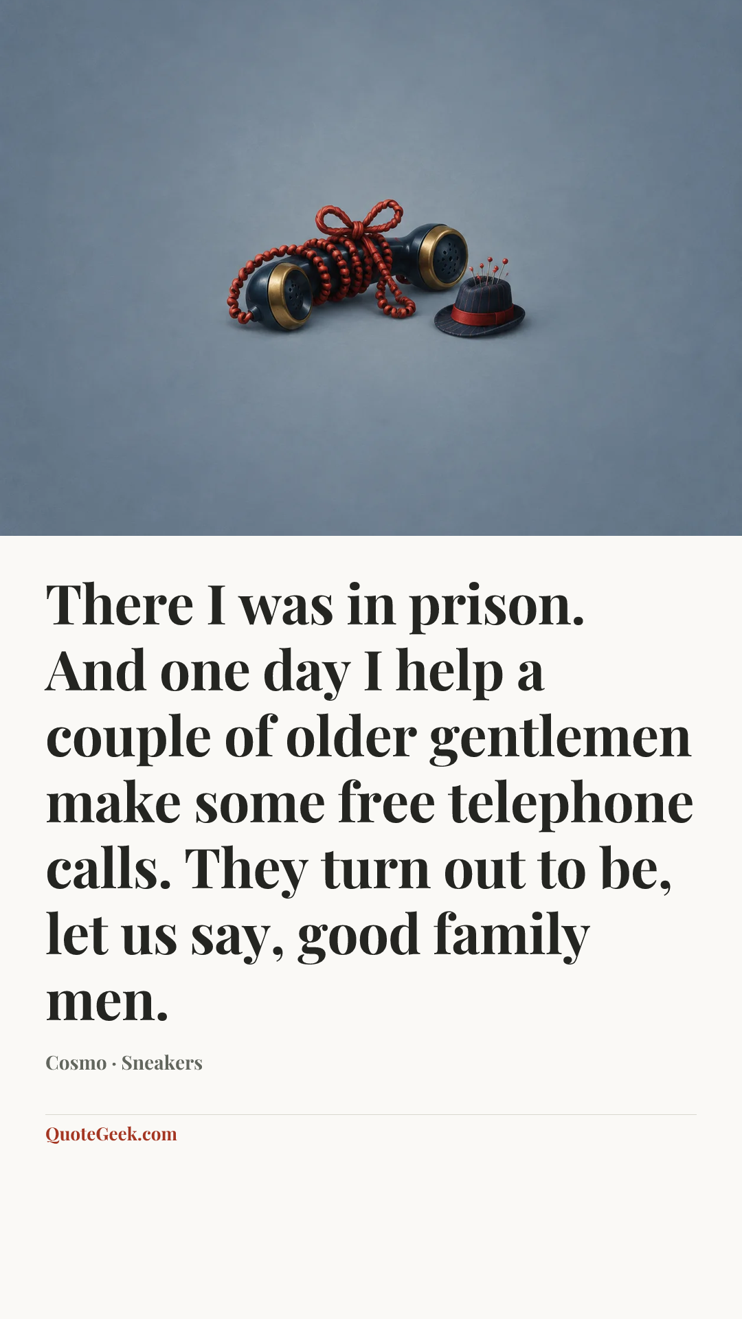 “There I was in prison. And one day I help a couple of older gentlemen make some free telephone calls. They turn out to be, let us say, good family men.” — Cosmo · Sneakers. Illustrated QuoteGeek card.