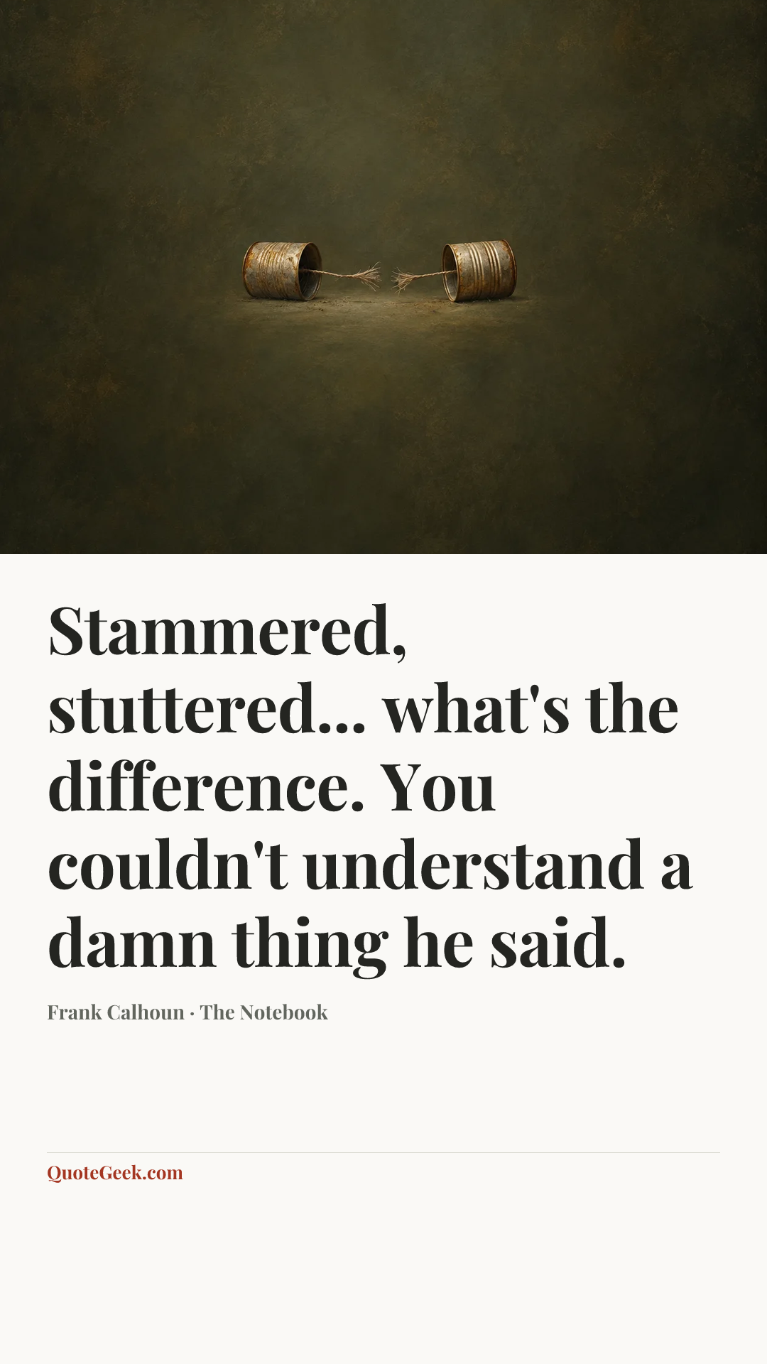 “Stammered, stuttered... what's the difference. You couldn't understand a damn thing he said.” — Frank Calhoun · The Notebook. Illustrated QuoteGeek card.