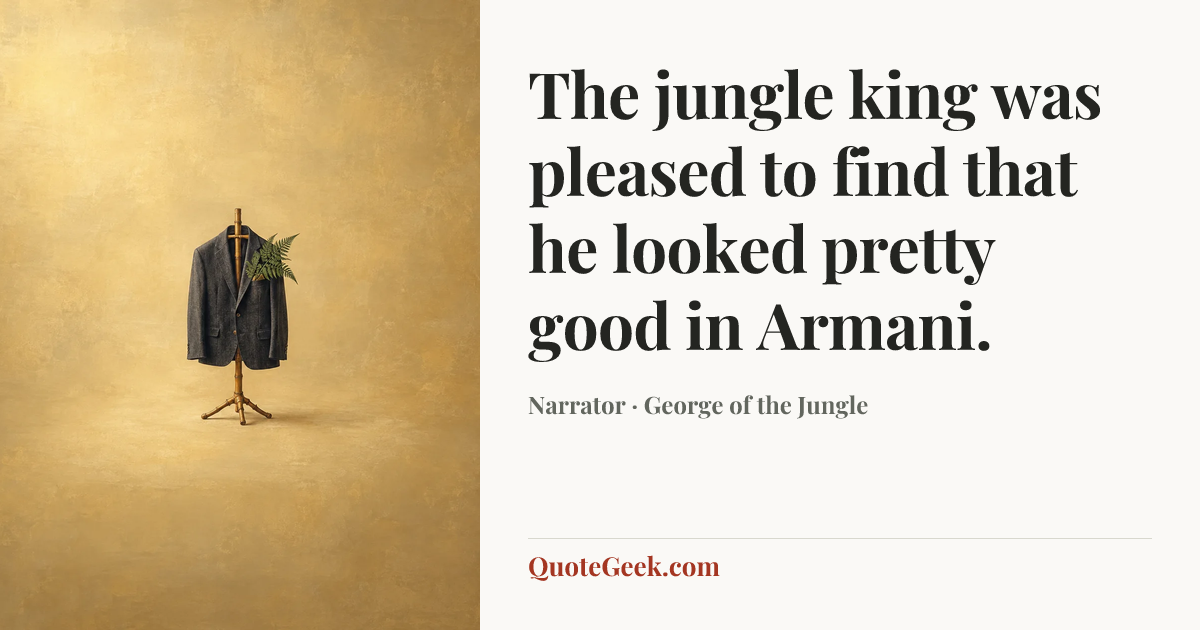 “The jungle king was pleased to find that he looked pretty good in Armani.” — Narrator · George of the Jungle. Illustrated QuoteGeek card.