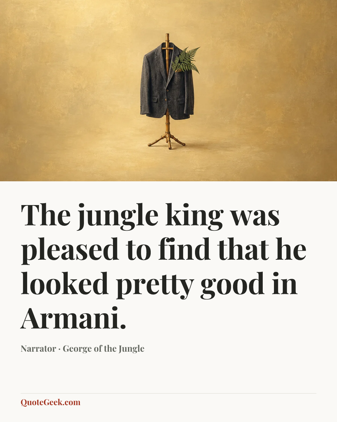 “The jungle king was pleased to find that he looked pretty good in Armani.” — Narrator · George of the Jungle. Illustrated QuoteGeek card.