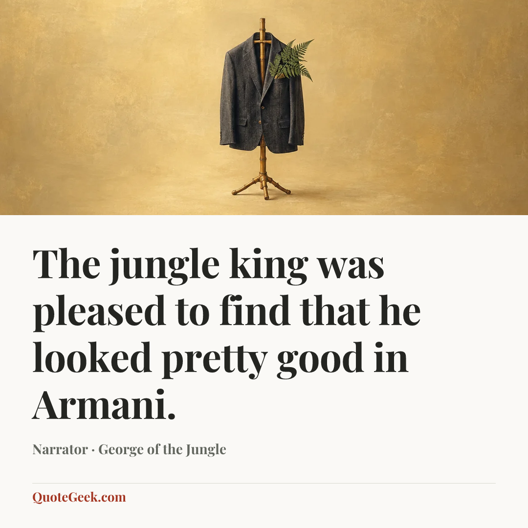 “The jungle king was pleased to find that he looked pretty good in Armani.” — Narrator · George of the Jungle. Illustrated QuoteGeek card.