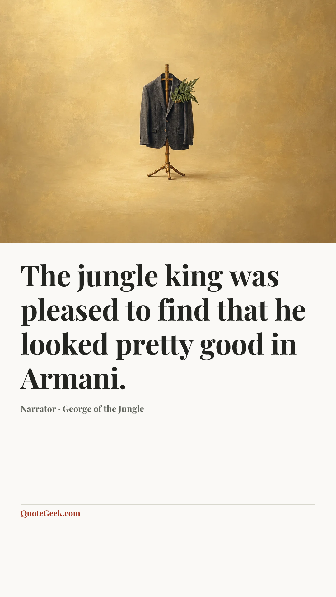 “The jungle king was pleased to find that he looked pretty good in Armani.” — Narrator · George of the Jungle. Illustrated QuoteGeek card.