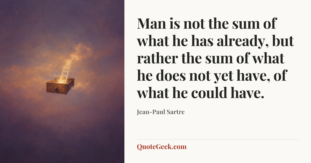 “Man is not the sum of what he has already, but rather the sum of what he does not yet have, of what he could have.” — Jean-Paul Sartre. Illustrated QuoteGeek card.