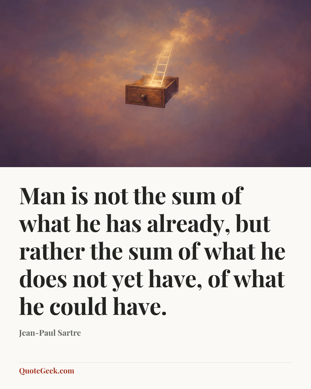 “Man is not the sum of what he has already, but rather the sum of what he does not yet have, of what he could have.” — Jean-Paul Sartre. Illustrated QuoteGeek card.