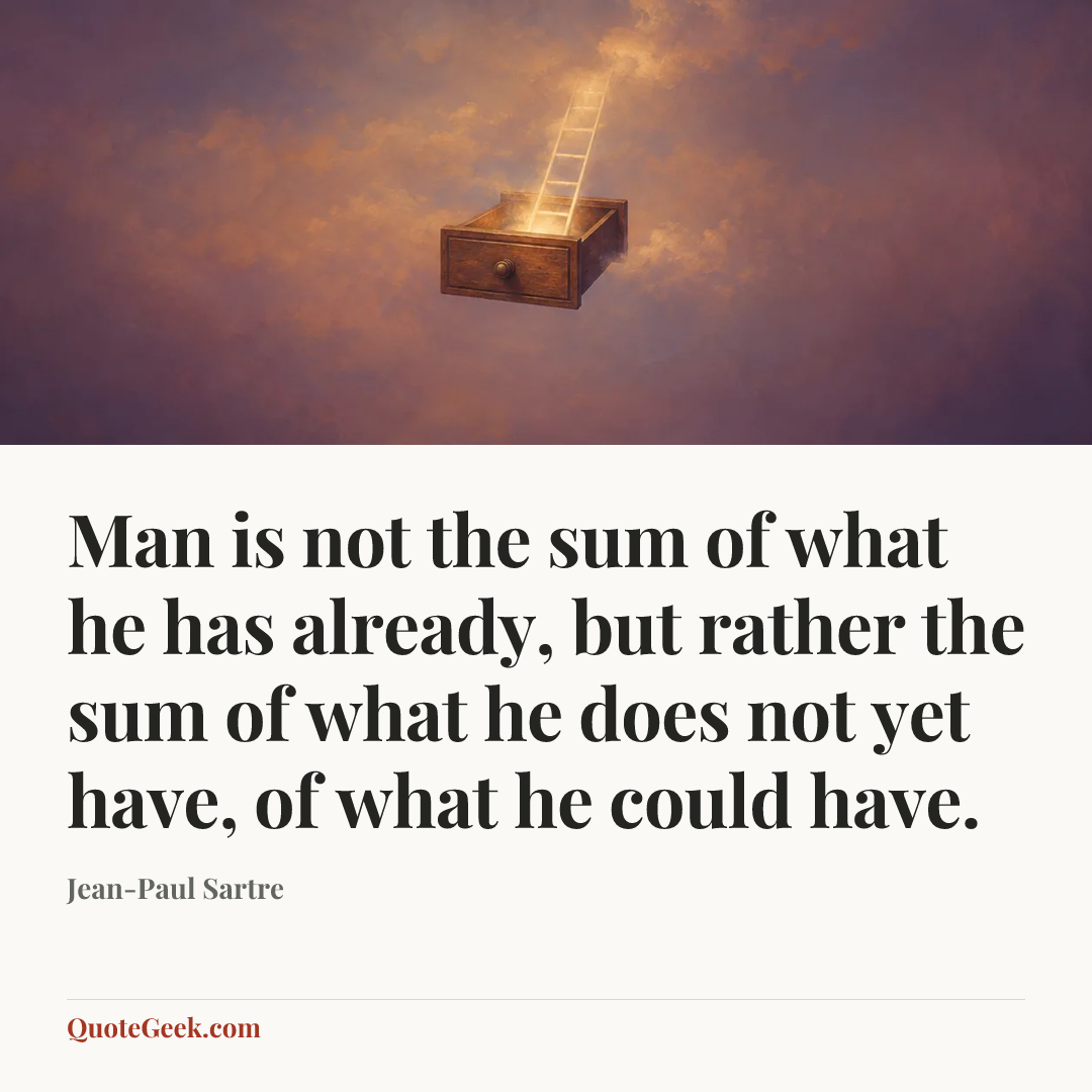 “Man is not the sum of what he has already, but rather the sum of what he does not yet have, of what he could have.” — Jean-Paul Sartre. Illustrated QuoteGeek card.