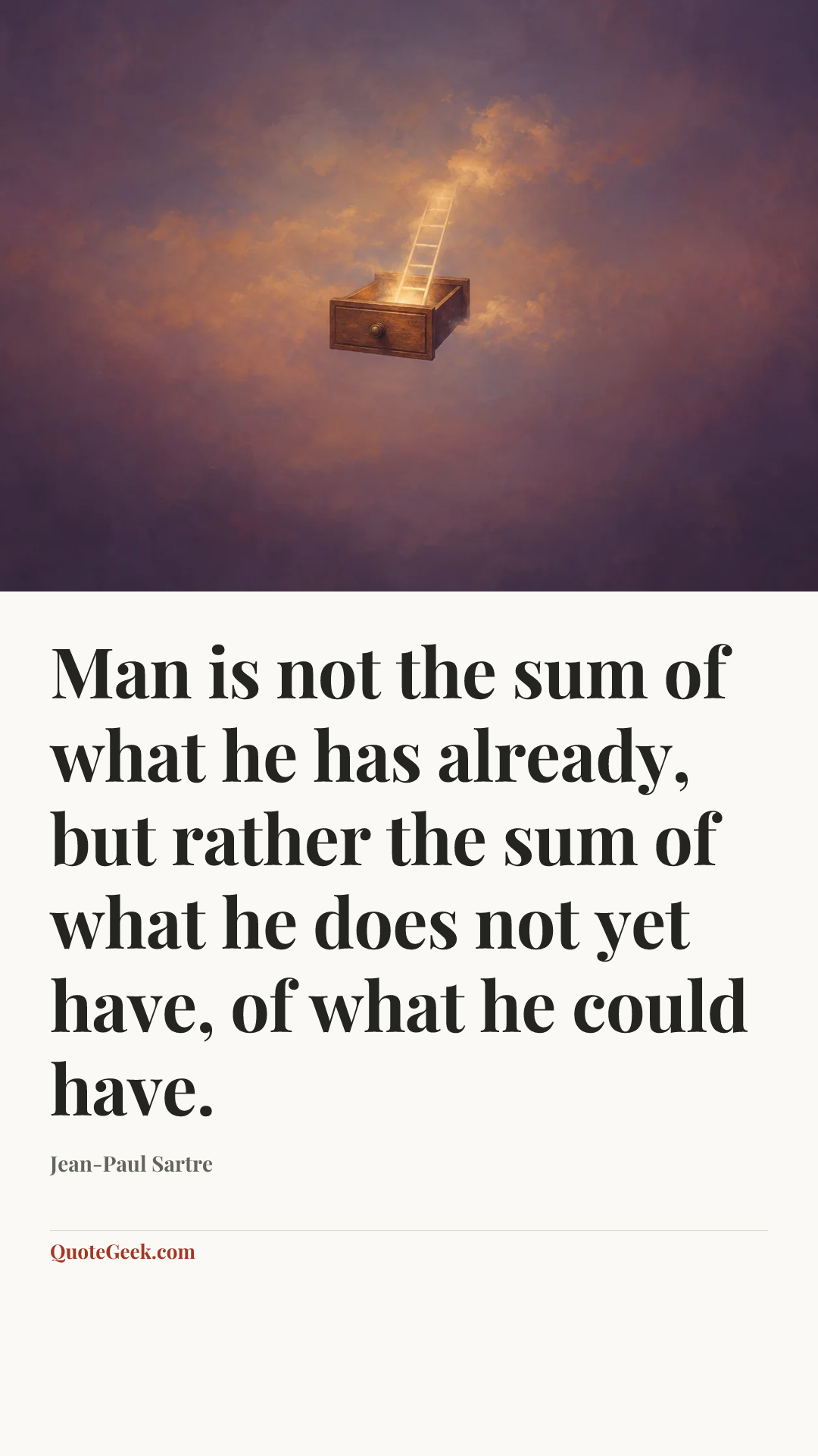 “Man is not the sum of what he has already, but rather the sum of what he does not yet have, of what he could have.” — Jean-Paul Sartre. Illustrated QuoteGeek card.