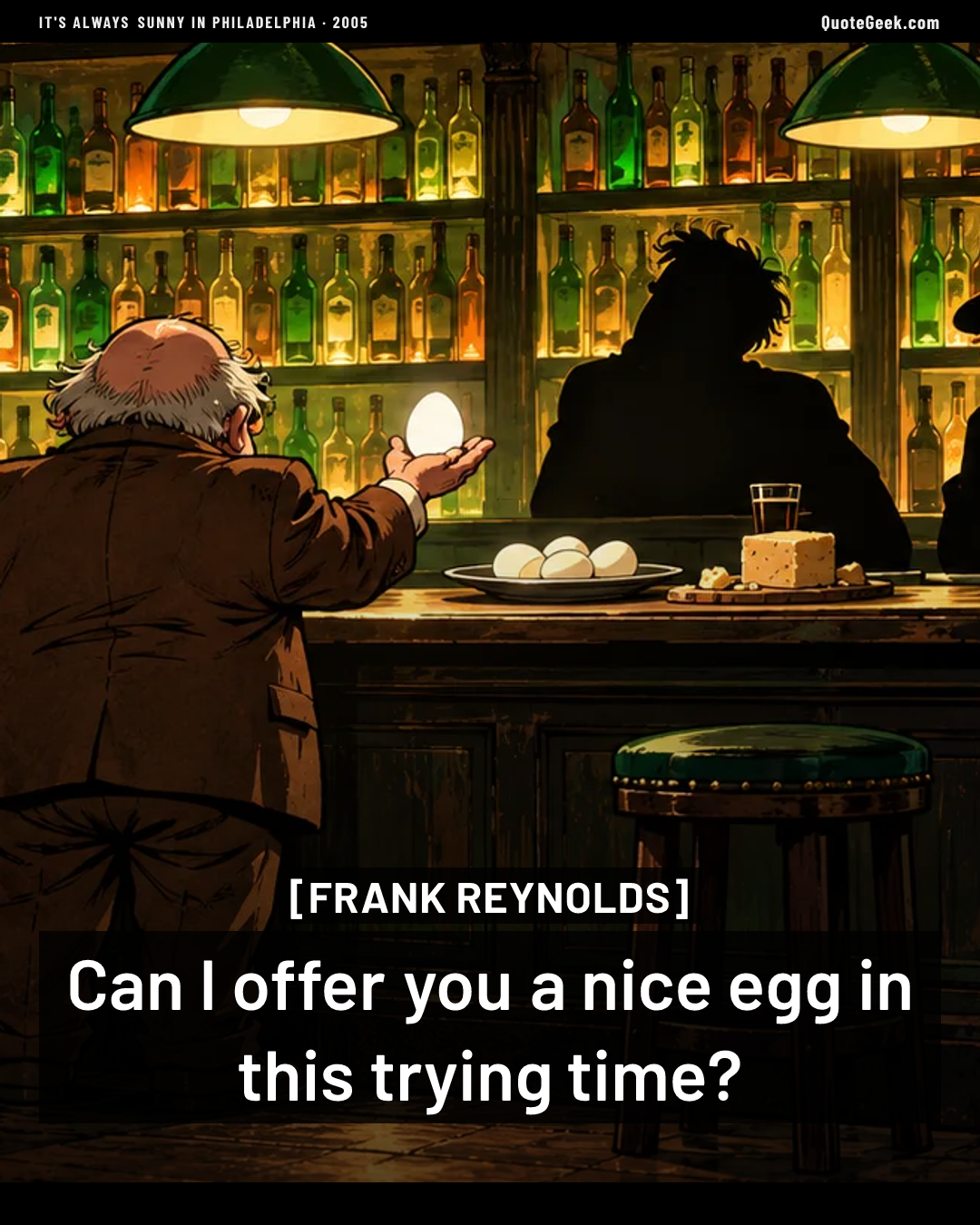 “Can I offer you a nice egg in this trying time?” — Frank Reynolds · It's Always Sunny in Philadelphia. Illustrated QuoteGeek card.