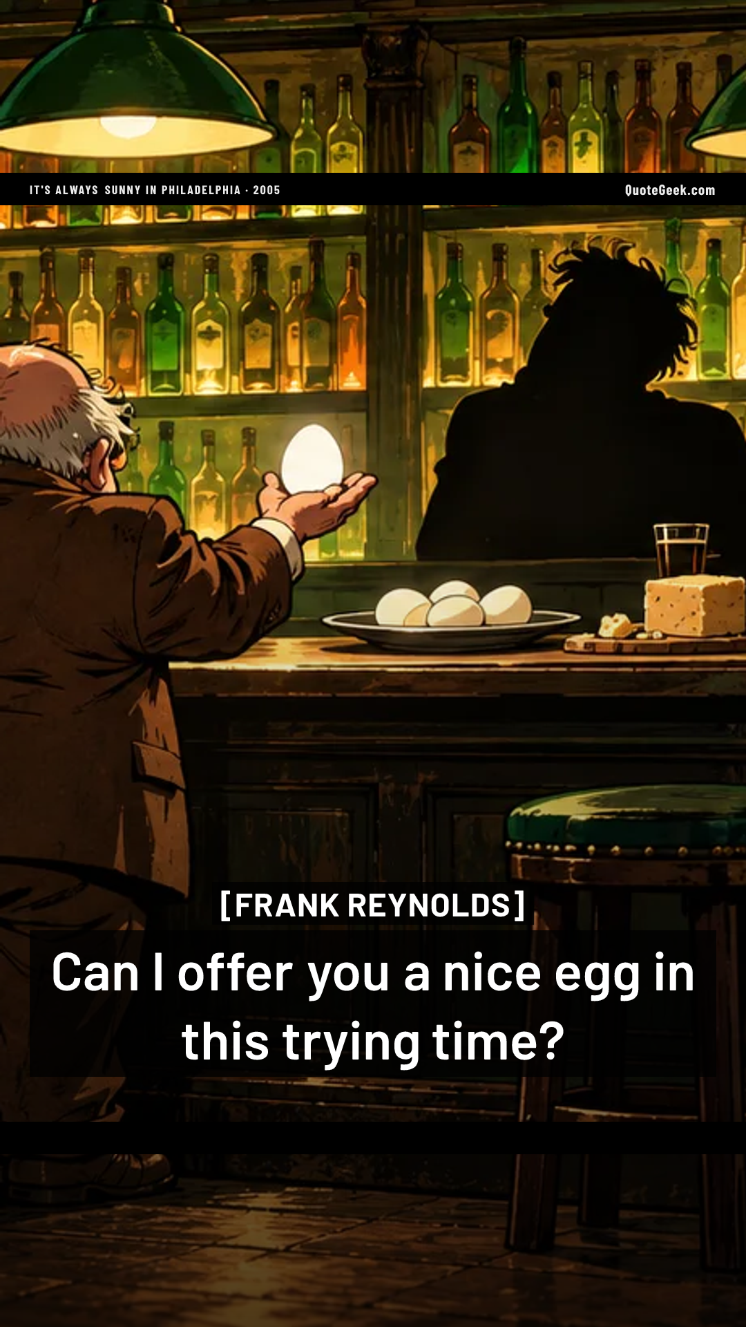“Can I offer you a nice egg in this trying time?” — Frank Reynolds · It's Always Sunny in Philadelphia. Illustrated QuoteGeek card.