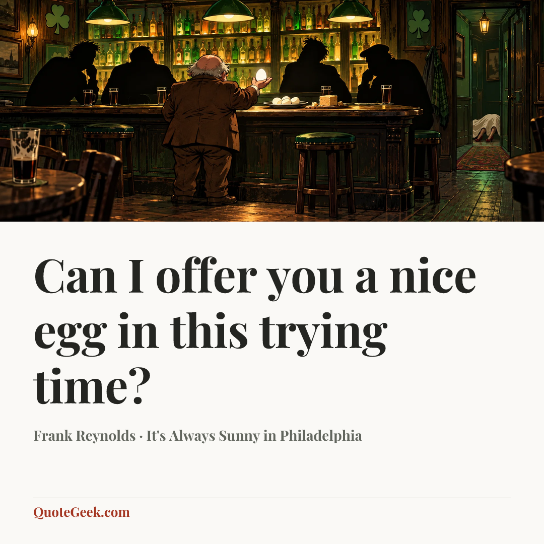 “Can I offer you a nice egg in this trying time?” — Frank Reynolds · It's Always Sunny in Philadelphia. Illustrated QuoteGeek card.
