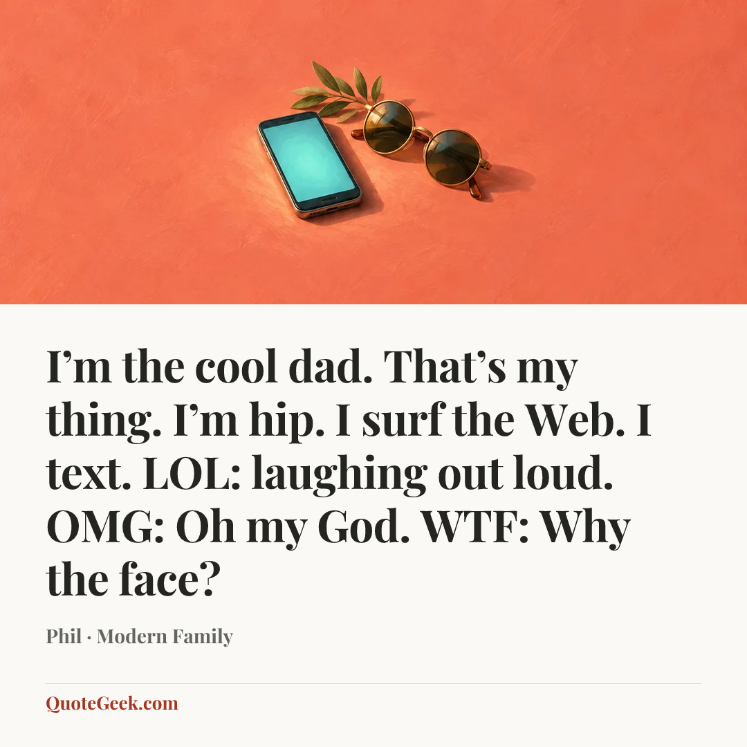 “I’m the cool dad. That’s my thing. I’m hip. I surf the Web. I text. LOL: laughing out loud. OMG: Oh my God. WTF: Why the face?” — Phil · Modern Family. Illustrated QuoteGeek card.