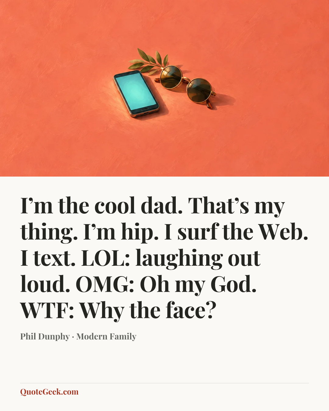 “I’m the cool dad. That’s my thing. I’m hip. I surf the Web. I text. LOL: laughing out loud. OMG: Oh my God. WTF: Why the face?” — Phil Dunphy · Modern Family. Illustrated QuoteGeek card.