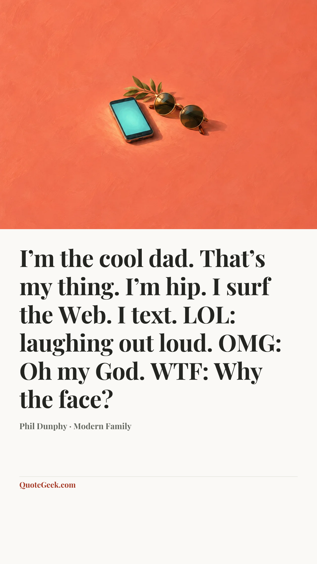 “I’m the cool dad. That’s my thing. I’m hip. I surf the Web. I text. LOL: laughing out loud. OMG: Oh my God. WTF: Why the face?” — Phil Dunphy · Modern Family. Illustrated QuoteGeek card.