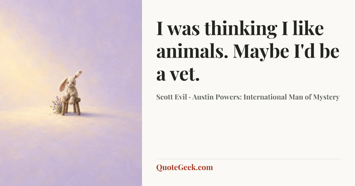 “I was thinking I like animals. Maybe I'd be a vet.” — Scott Evil · Austin Powers: International Man of Mystery. Illustrated QuoteGeek card.