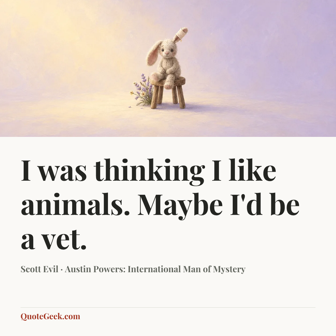 “I was thinking I like animals. Maybe I'd be a vet.” — Scott Evil · Austin Powers: International Man of Mystery. Illustrated QuoteGeek card.