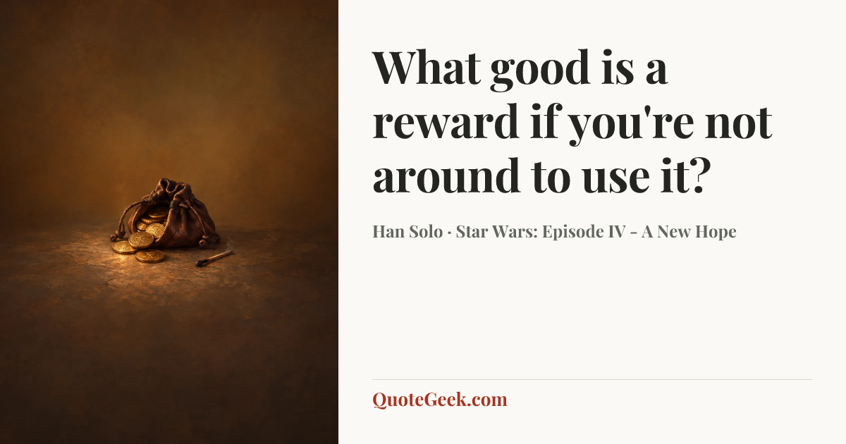 “What good is a reward if you're not around to use it?” — Han Solo · Star Wars: Episode IV - A New Hope. Illustrated QuoteGeek card.