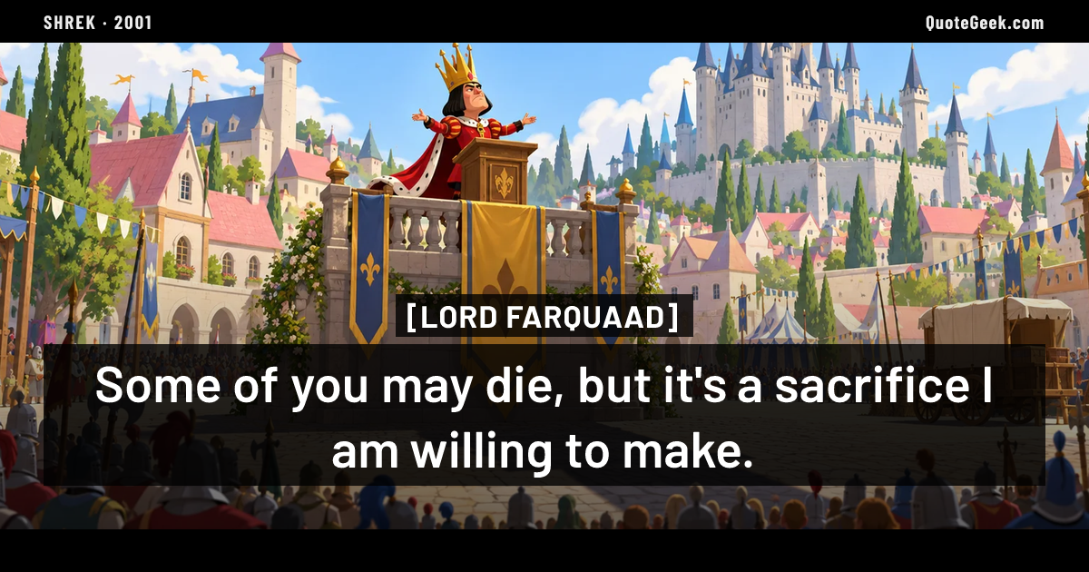 “Some of you may die, but it's a sacrifice I am willing to make.” — Lord Farquaad · Shrek. Illustrated QuoteGeek card.