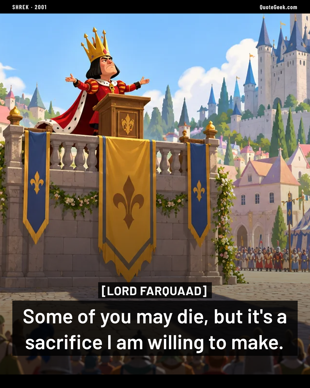 “Some of you may die, but it's a sacrifice I am willing to make.” — Lord Farquaad · Shrek. Illustrated QuoteGeek card.