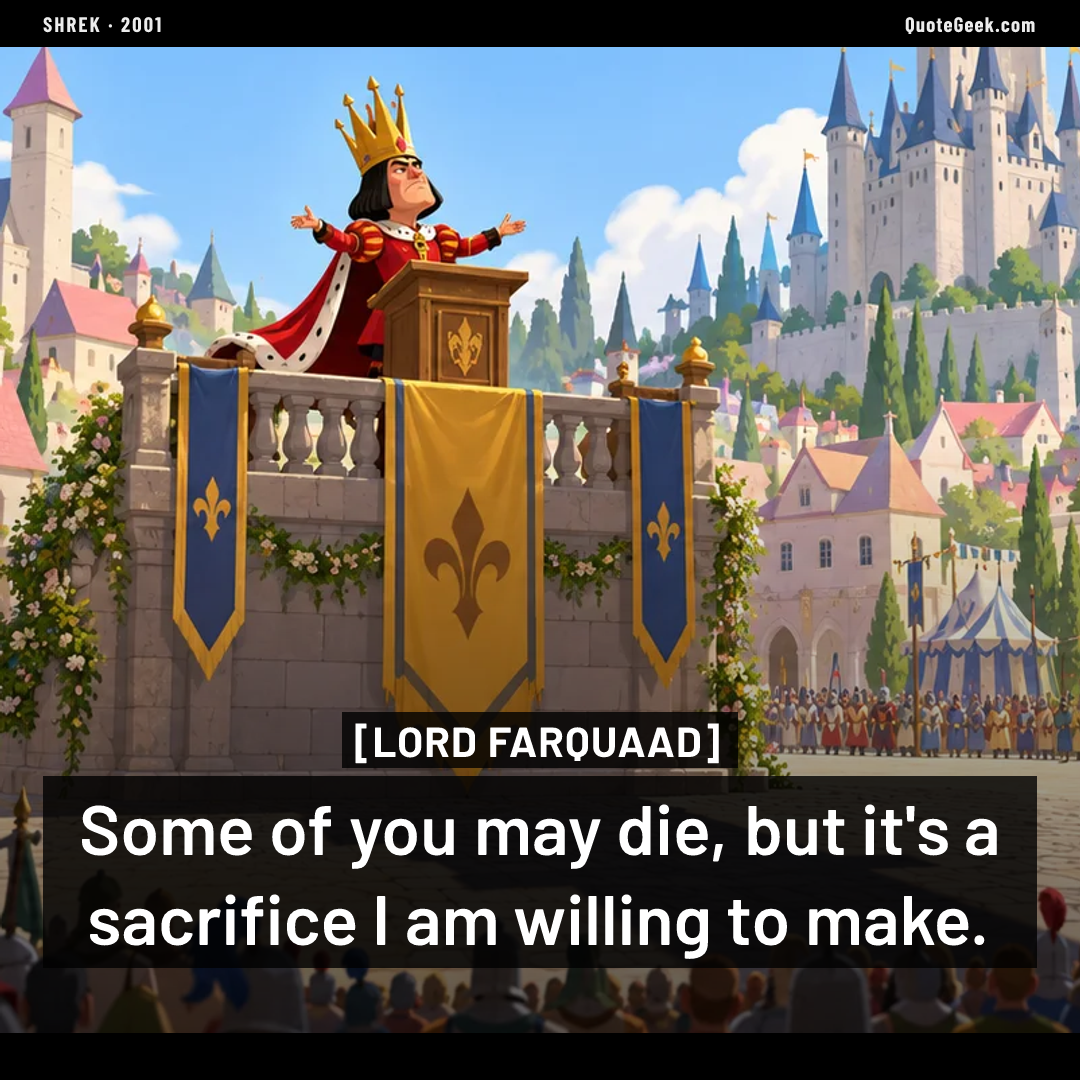“Some of you may die, but it's a sacrifice I am willing to make.” — Lord Farquaad · Shrek. Illustrated QuoteGeek card.