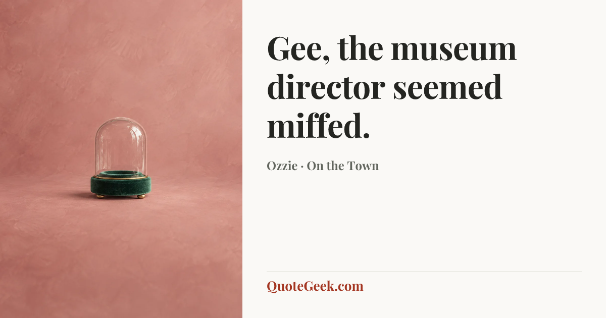 “Gee, the museum director seemed miffed.” — Ozzie · On the Town. Illustrated QuoteGeek card.