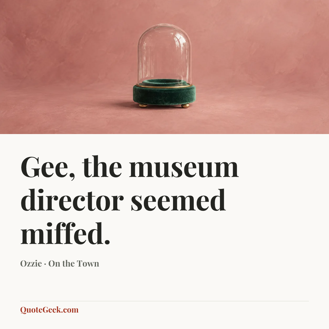 “Gee, the museum director seemed miffed.” — Ozzie · On the Town. Illustrated QuoteGeek card.