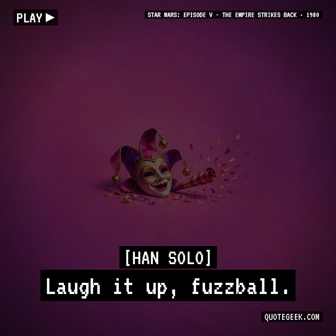 “Laugh it up, fuzzball.” — Han Solo · Star Wars: Episode V - The Empire Strikes Back. Illustrated QuoteGeek card.