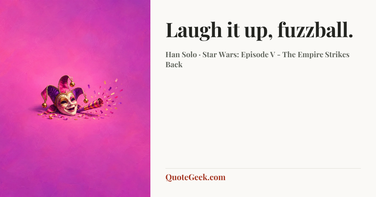 “Laugh it up, fuzzball.” — Han Solo · Star Wars: Episode V - The Empire Strikes Back. Illustrated QuoteGeek card.