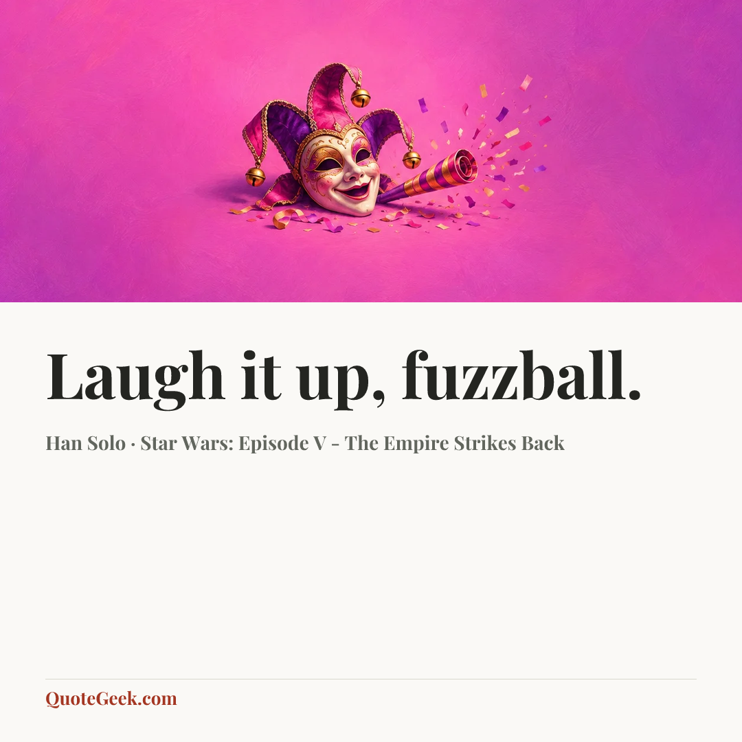 “Laugh it up, fuzzball.” — Han Solo · Star Wars: Episode V - The Empire Strikes Back. Illustrated QuoteGeek card.