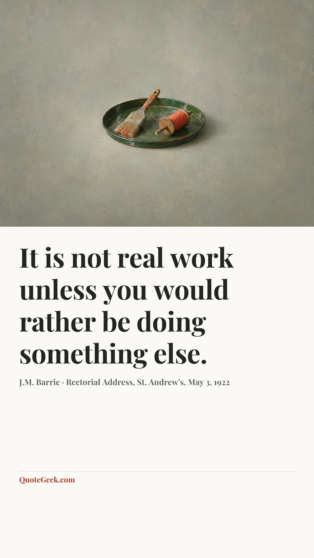 “It is not real work unless you would rather be doing something else.” — J.M. Barrie · Rectorial Address, St. Andrew's, May 3, 1922. Illustrated QuoteGeek card.