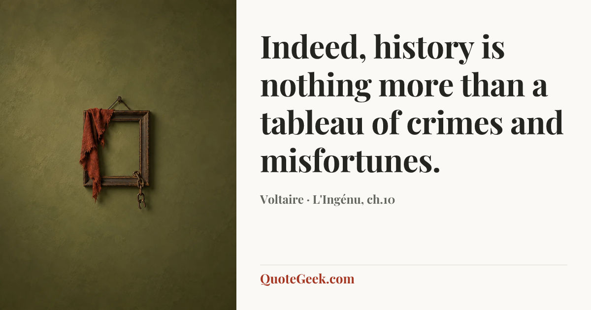 “Indeed, history is nothing more than a tableau of crimes and misfortunes.” — Voltaire · L'Ingénu, ch.10. Illustrated QuoteGeek card.