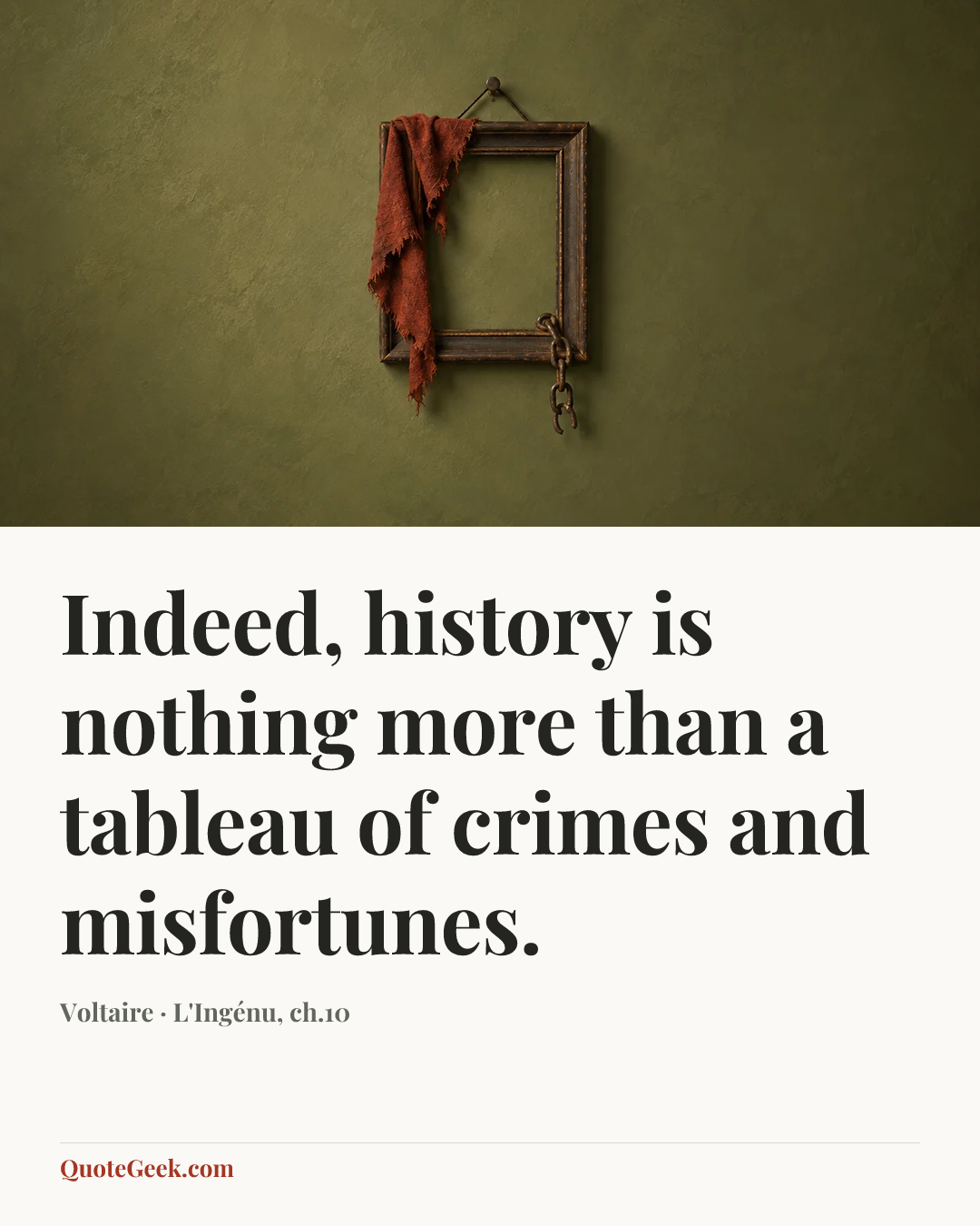 “Indeed, history is nothing more than a tableau of crimes and misfortunes.” — Voltaire · L'Ingénu, ch.10. Illustrated QuoteGeek card.