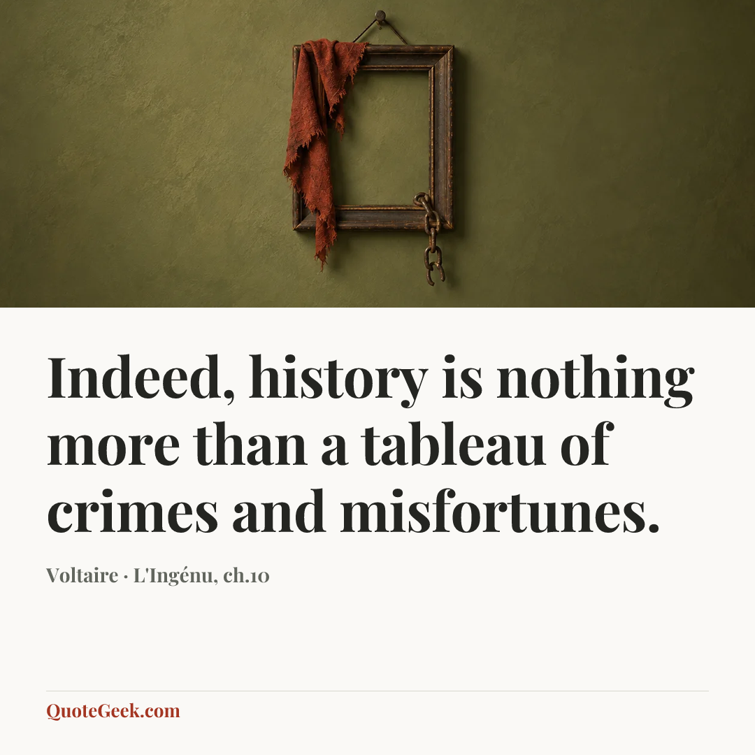 “Indeed, history is nothing more than a tableau of crimes and misfortunes.” — Voltaire · L'Ingénu, ch.10. Illustrated QuoteGeek card.