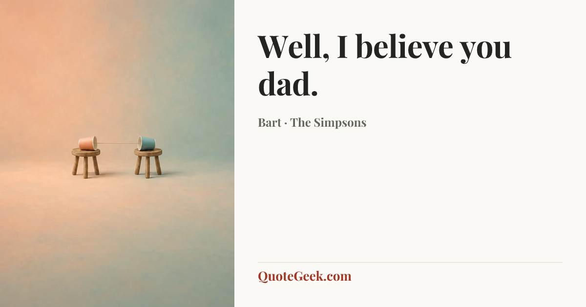 “Well, I believe you dad.” — Bart · The Simpsons. Illustrated QuoteGeek card.